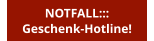 NOTFALL:::Geschenk-Hotline!