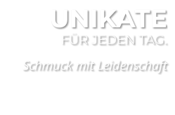 UNIKATE FÜR JEDEN TAG.  Schmuck mit Leidenschaft