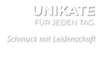 UNIKATE FÜR JEDEN TAG.  Schmuck mit Leidenschaft