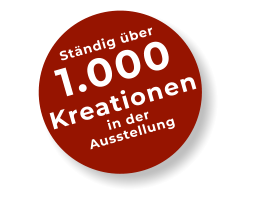 Ständig über 1.000 Kreationen in der Ausstellung